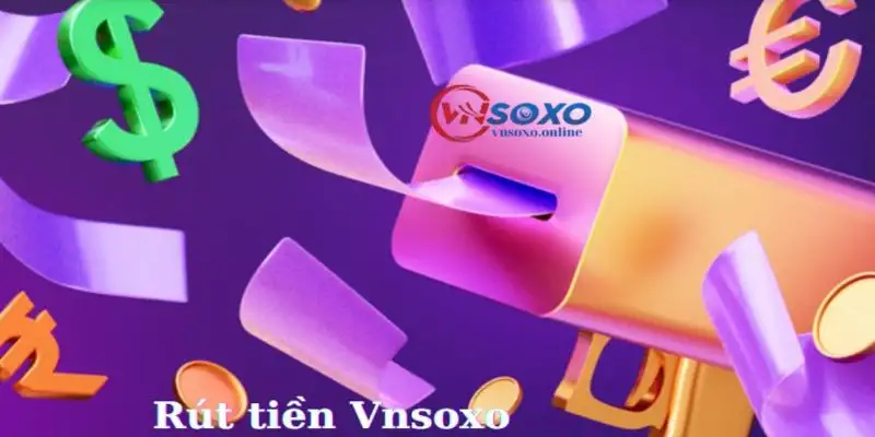 Chi tiết cách rút tiền Vnxoso nhanh chóng và an toàn